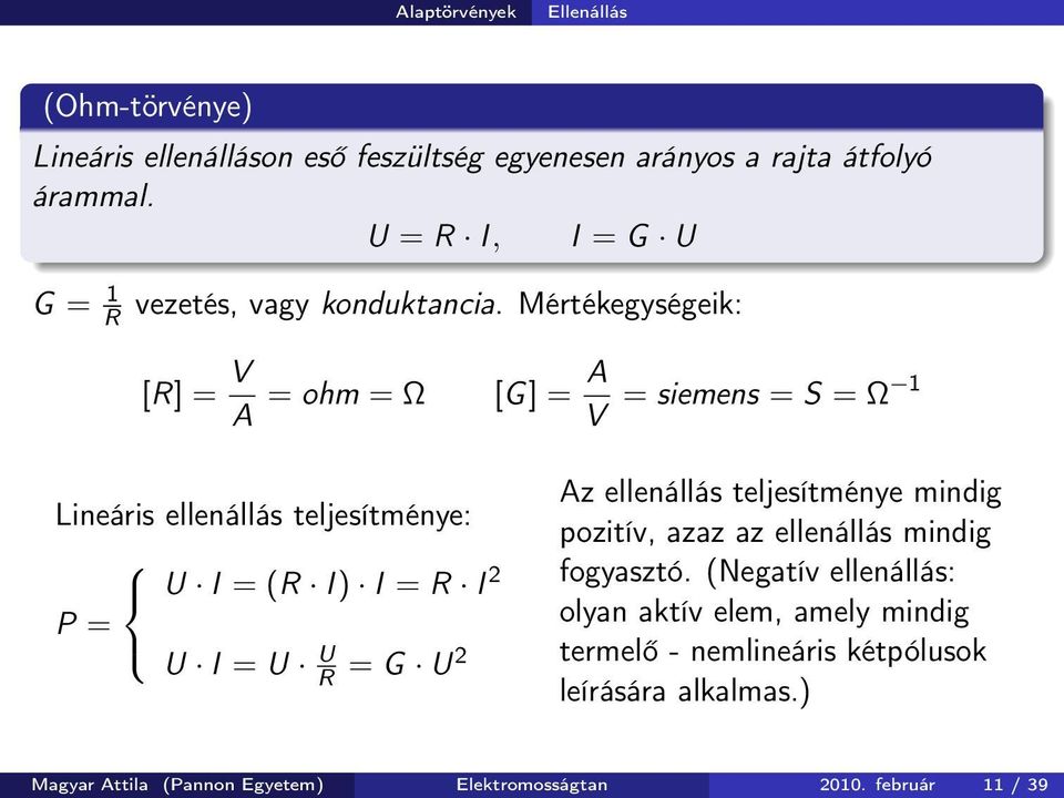 Mértékegységeik: [R] = V A = ohm = Ω [G] = A V = siemens = S = Ω 1 Lineáris ellenállás teljesítménye: U I = (R I ) I = R I 2 P = U I = U U R = G