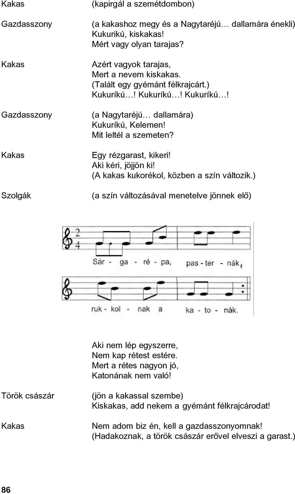 Aki kéri, jöjjön ki! (A kakas kukorékol, közben a szín változik.) (a szín változásával menetelve jönnek elô) Aki nem lép egyszerre, Nem kap rétest estére.