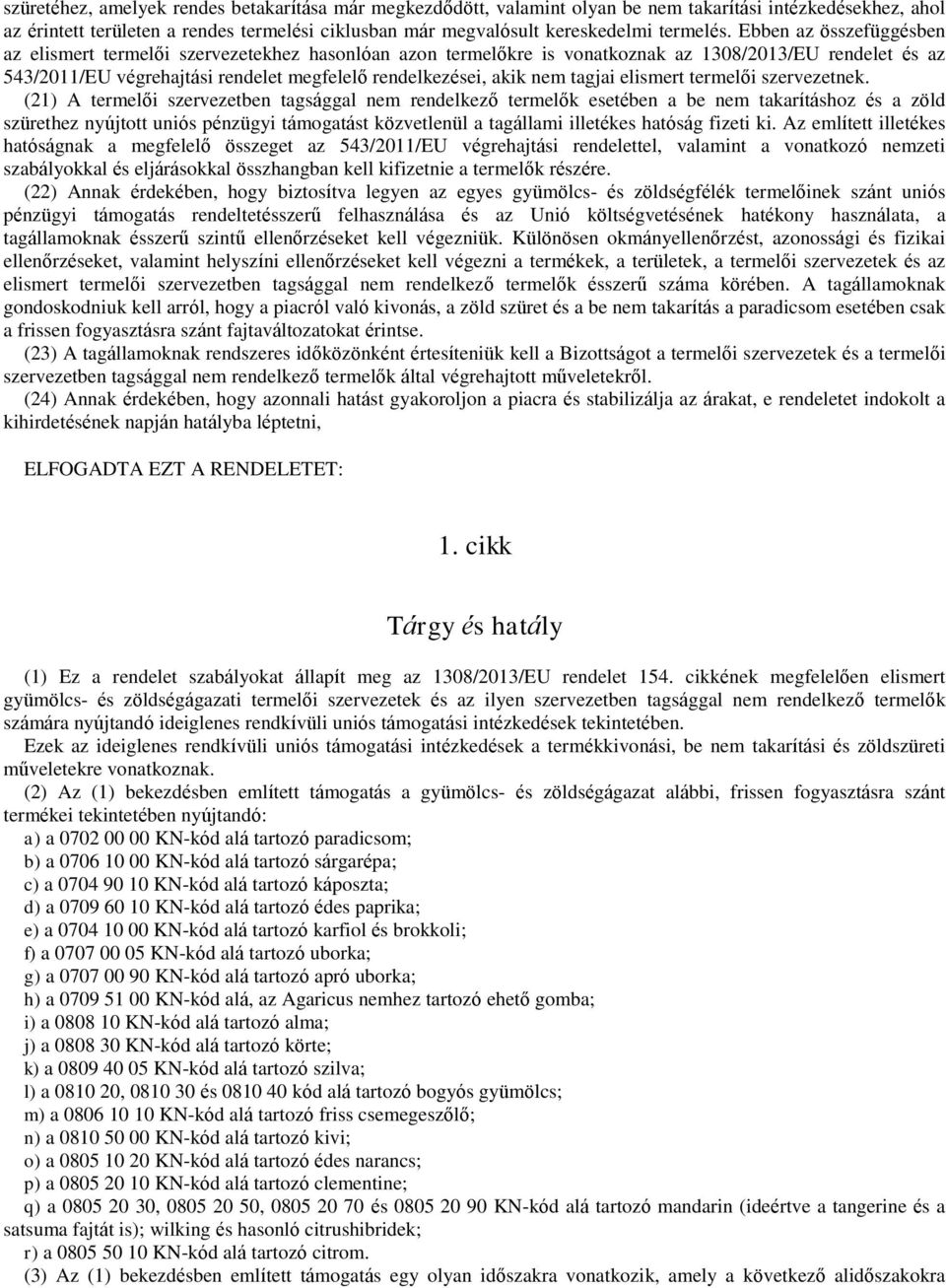 Ebben az összefüggésben az elismert termelői szervezetekhez hasonlóan azon termelőkre is vonatkoznak az 1308/2013/EU rendelet és az 543/2011/EU végrehajtási rendelet megfelelő rendelkezései, akik nem