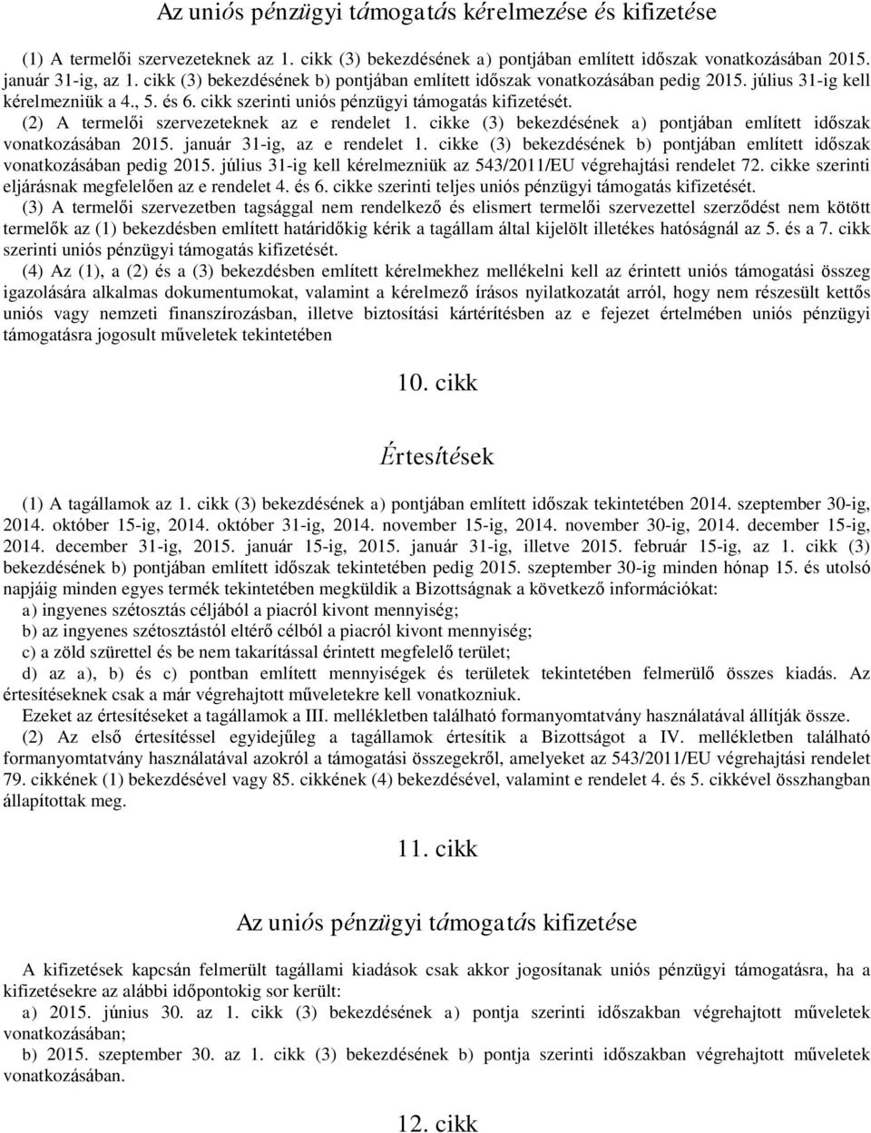 (2) A termelői szervezeteknek az e rendelet 1. cikke (3) bekezdésének a) pontjában említett időszak vonatkozásában 2015. január 31-ig, az e rendelet 1.