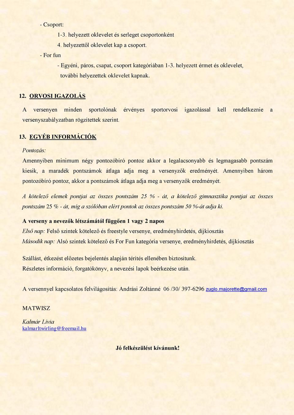 ORVOSI IGAZOLÁS A versenyen minden sportolónak érvényes sportorvosi igazolással kell rendelkeznie a versenyszabályzatban rögzítettek szerint. 13.