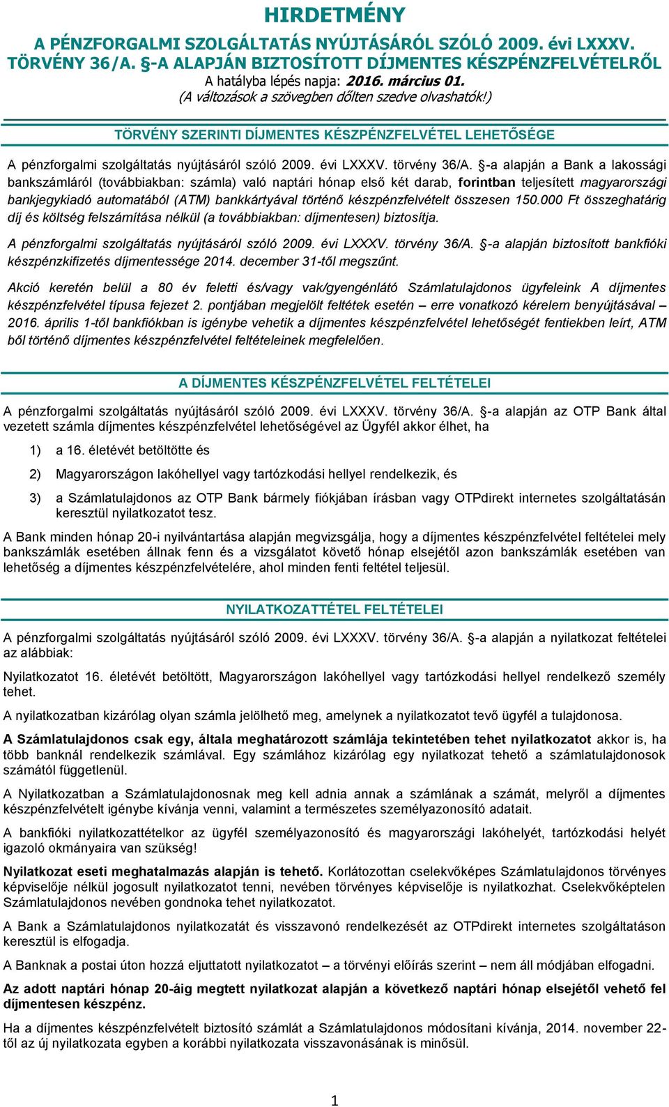 készpénzfelvételt összesen 150.000 Ft összeghatárig díj és költség felszámítása nélkül (a továbbiakban: díjmentesen) biztosítja. A pénzforgalmi szolgáltatás nyújtásáról szóló 2009. évi LXXXV.