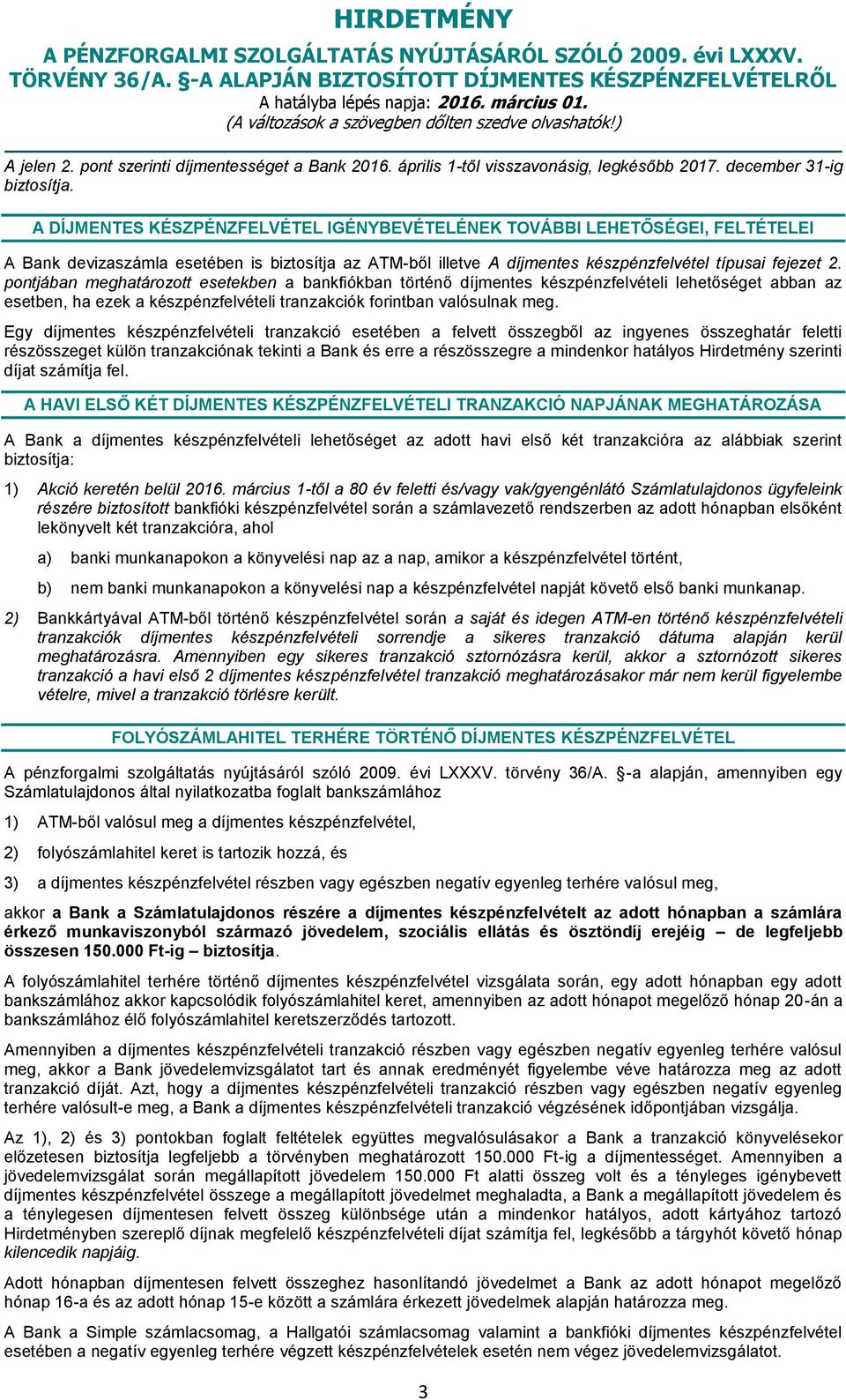 pontjában meghatározott esetekben a bankfiókban történő díjmentes készpénzfelvételi lehetőséget abban az esetben, ha ezek a készpénzfelvételi tranzakciók forintban valósulnak meg.