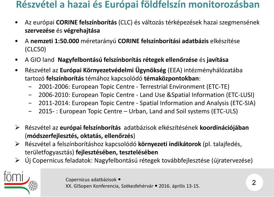 intézményhálózatába tartozó felszínborítás témához kapcsolódó témaközpontokban: 2001 2006: European Topic Centre Terrestrial Environment (ETC TE) 2006 2010: European Topic Centre Land Use &Spatial