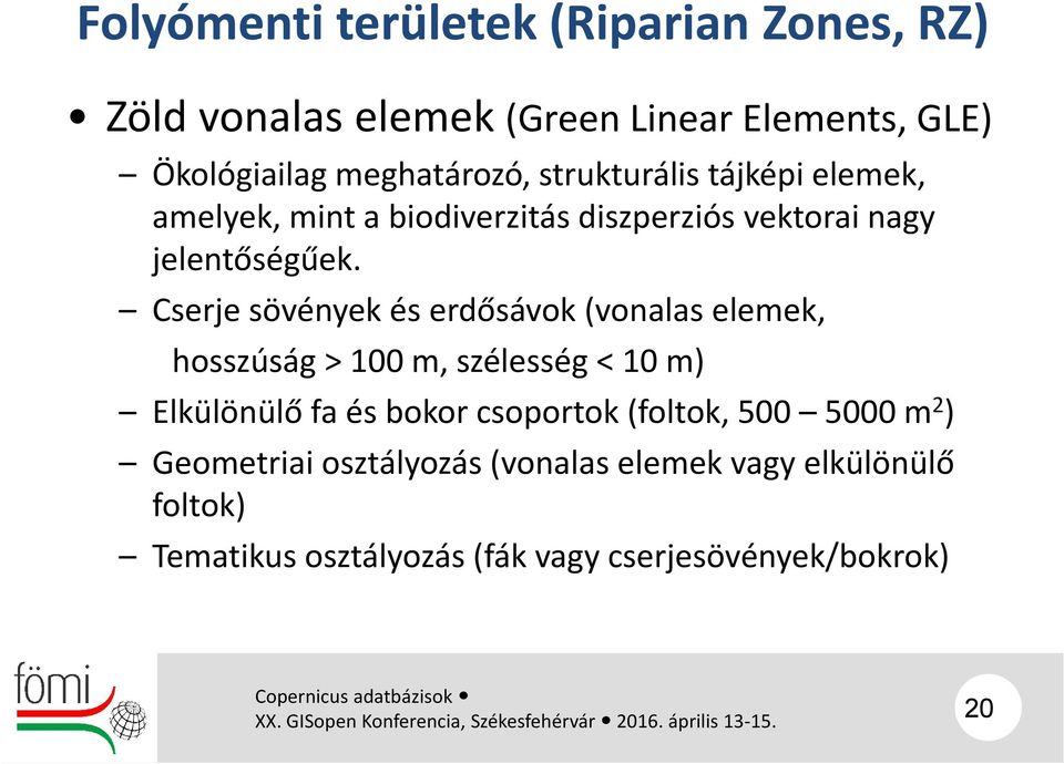 Cserje sövények és erdősávok (vonalas elemek, hosszúság > 100 m, szélesség < 10 m) Elkülönülő fa és bokor csoportok