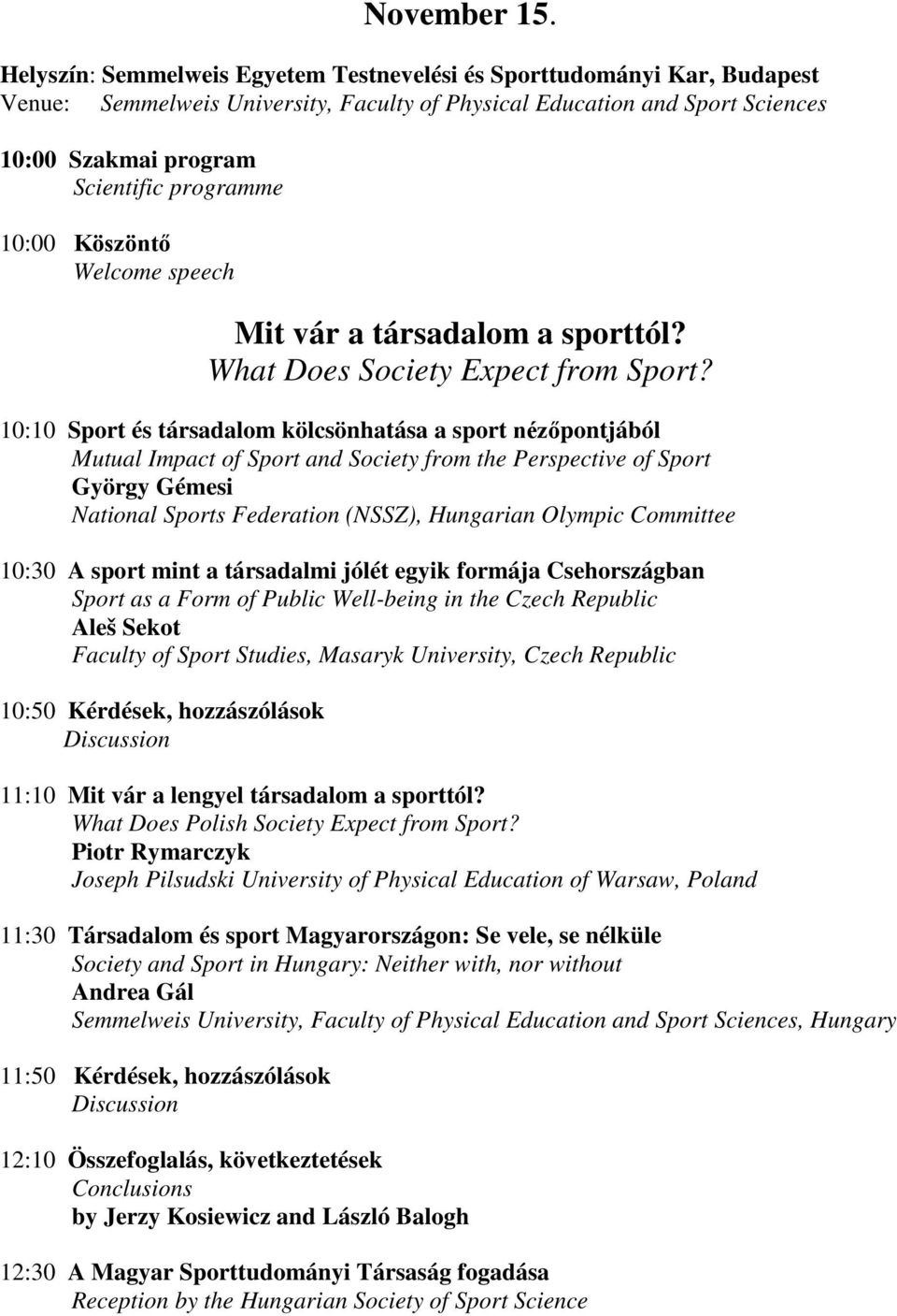 10:00 Köszöntő Welcome speech Mit vár a társadalom a sporttól? What Does Society Expect from Sport?