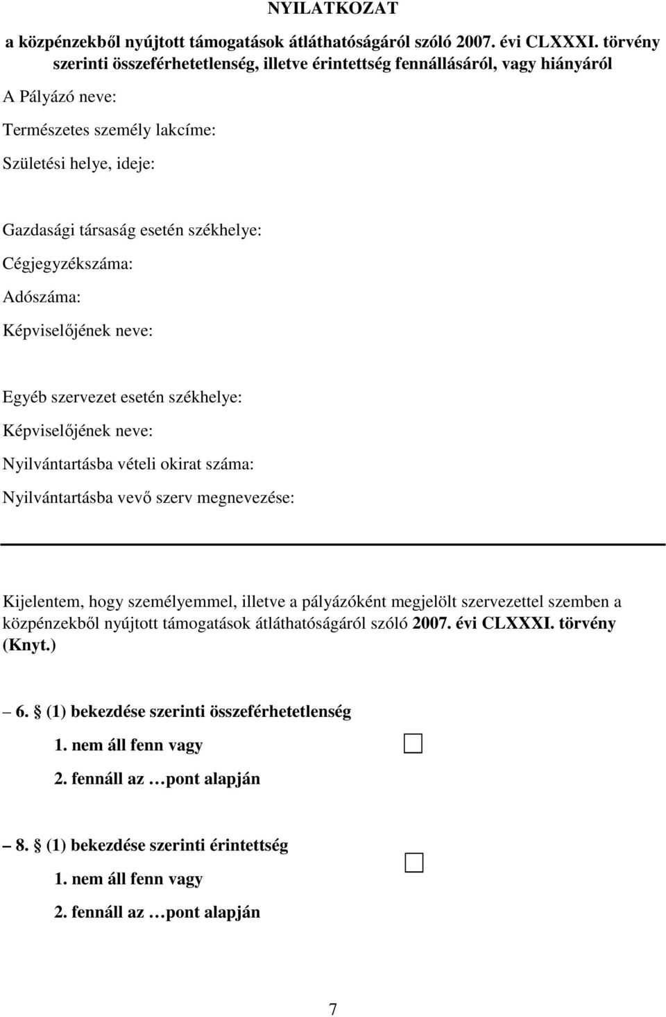 Cégjegyzékszáma: Adószáma: Képviselőjének neve: Egyéb szervezet esetén székhelye: Képviselőjének neve: Nyilvántartásba vételi okirat száma: Nyilvántartásba vevő szerv megnevezése: Kijelentem, hogy