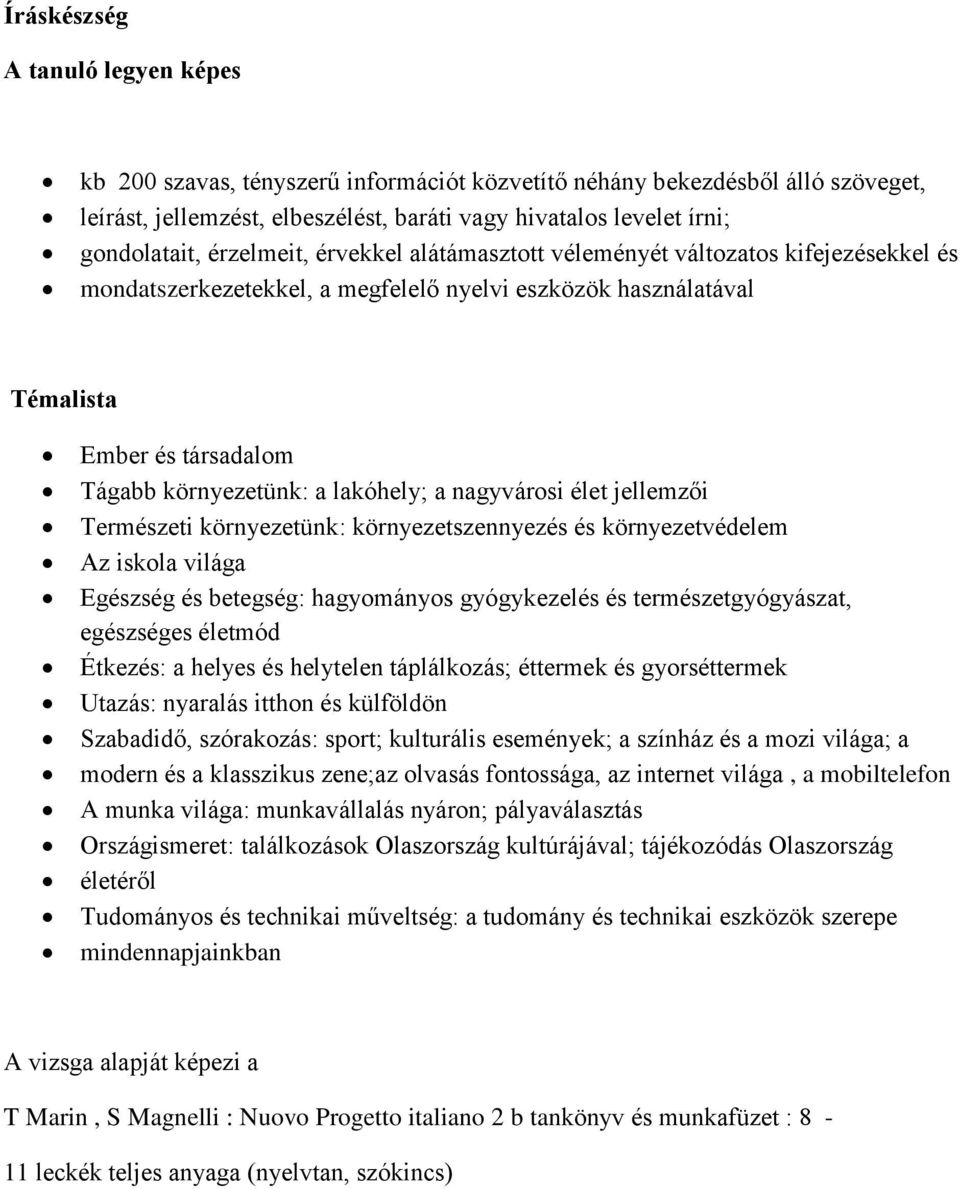 jellemzői Természeti környezetünk: környezetszennyezés és környezetvédelem Az iskola világa Egészség és betegség: hagyományos gyógykezelés és természetgyógyászat, egészséges életmód Étkezés: a helyes