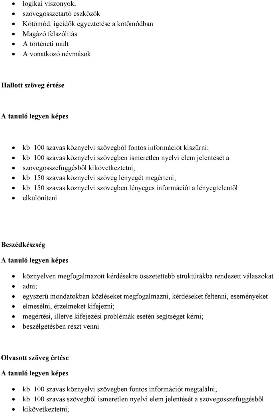 szavas köznyelvi szövegben lényeges információt a lényegtelentől elkülöníteni Beszédkészség köznyelven megfogalmazott kérdésekre összetettebb struktúrákba rendezett válaszokat adni; egyszerű