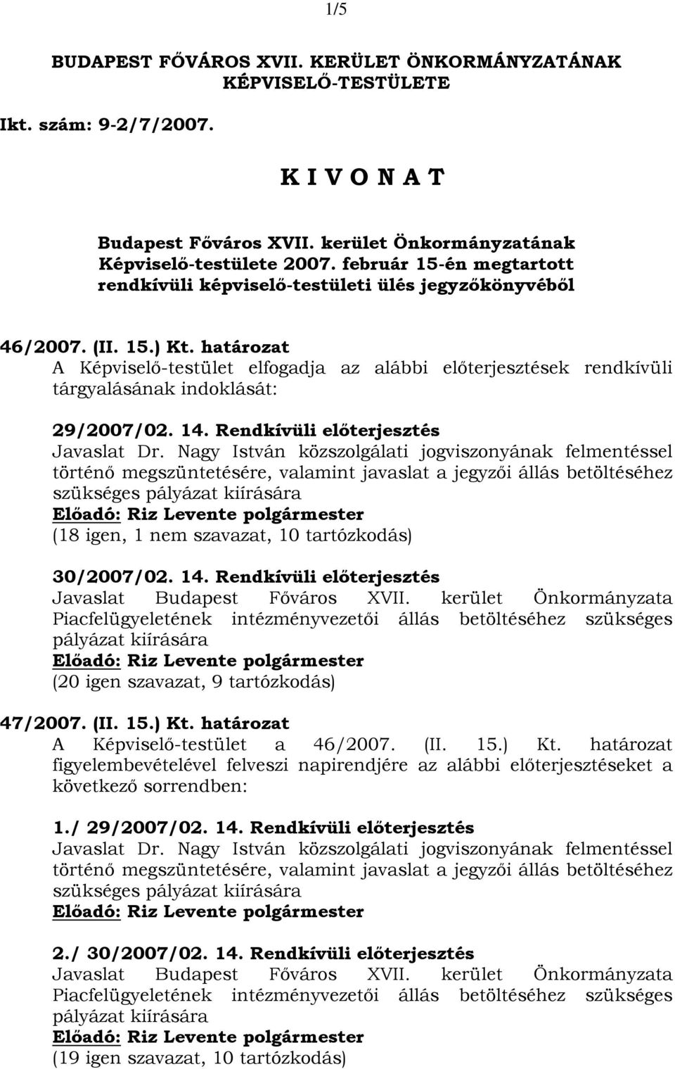 határozat A Képviselő-testület elfogadja az alábbi előterjesztések rendkívüli tárgyalásának indoklását: 29/2007/02. 14. Rendkívüli előterjesztés Javaslat Dr.