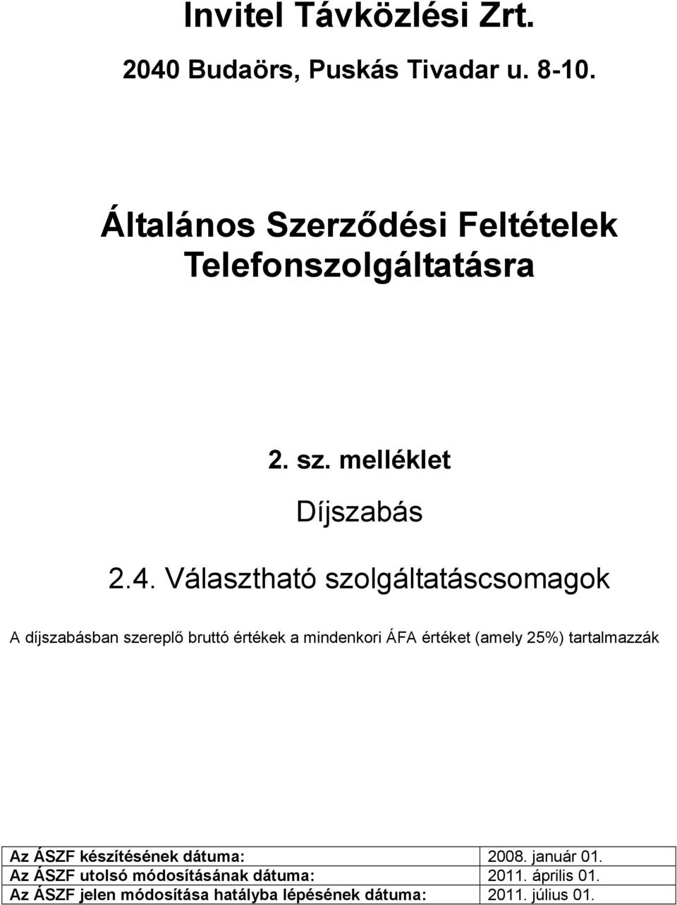 Választható szolgáltatáscsomagok A díjszabásban szereplő bruttó értékek a mindenkori ÁFA értéket (amely