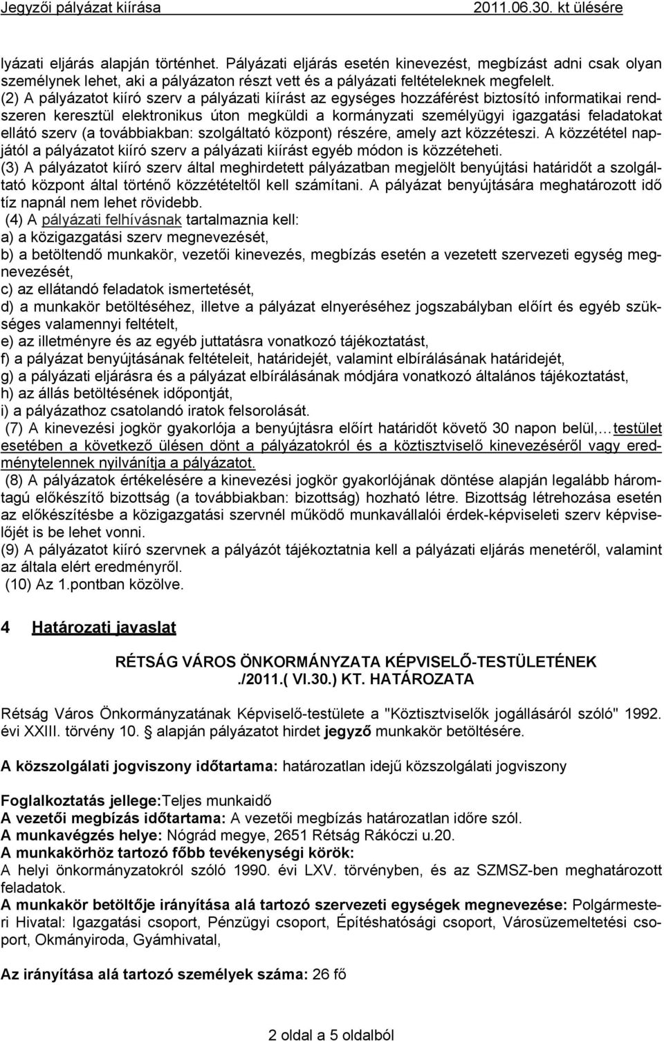 szerv (a továbbiakban: szolgáltató központ) részére, amely azt közzéteszi. A közzététel napjától a pályázatot kiíró szerv a pályázati kiírást egyéb módon is közzéteheti.