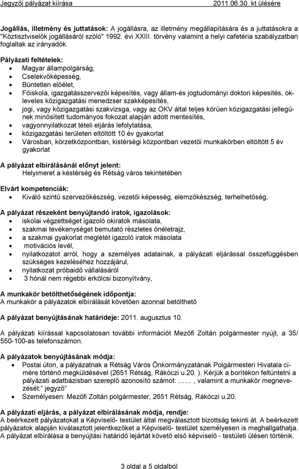 Pályázati feltételek: Magyar állampolgárság, Cselekvőképesség, Büntetlen előélet, Főiskola, igazgatásszervezői képesítés, vagy állam-és jogtudományi doktori képesítés, okleveles közigazgatási