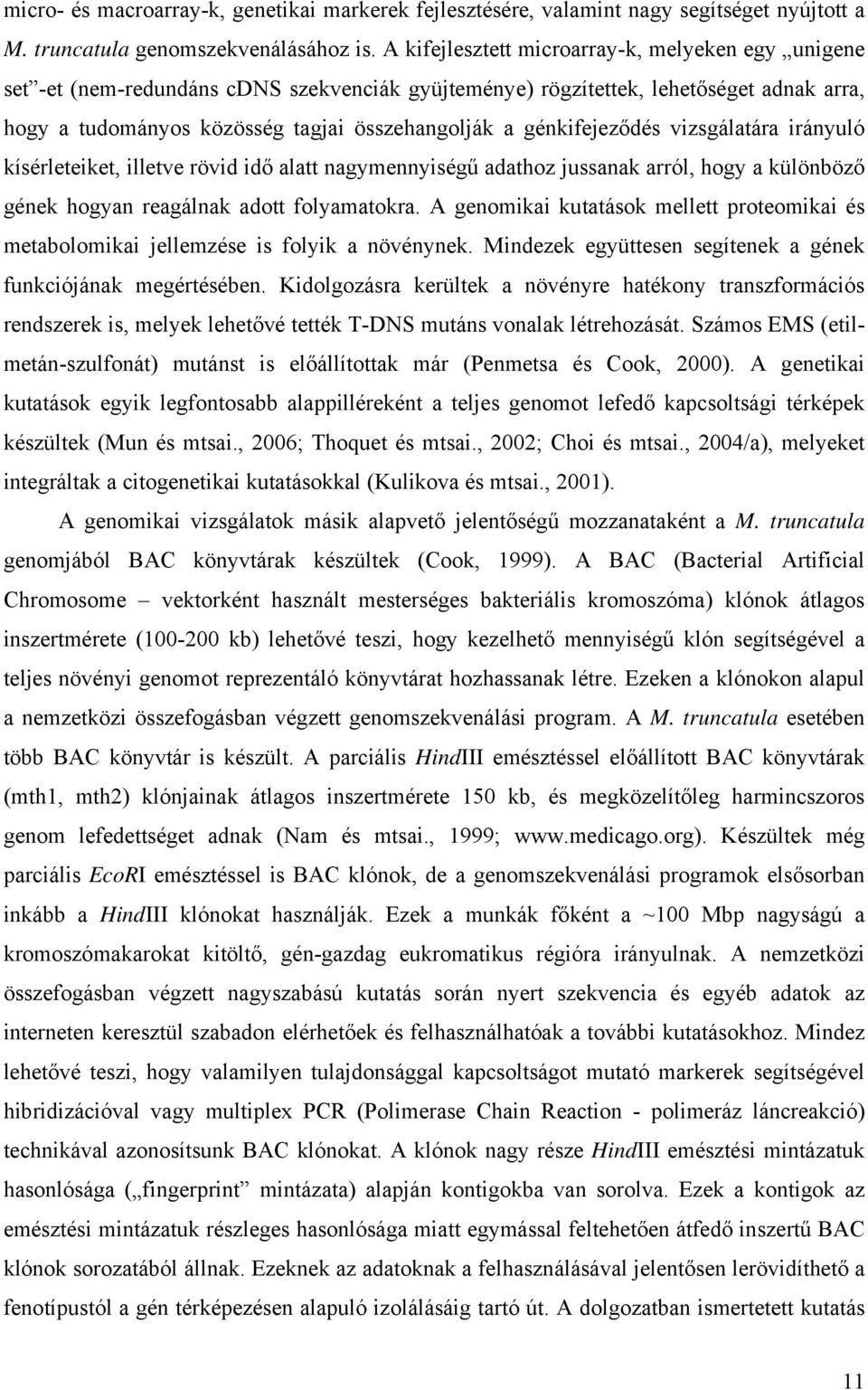 génkifejeződés vizsgálatára irányuló kísérleteiket, illetve rövid idő alatt nagymennyiségű adathoz jussanak arról, hogy a különböző gének hogyan reagálnak adott folyamatokra.