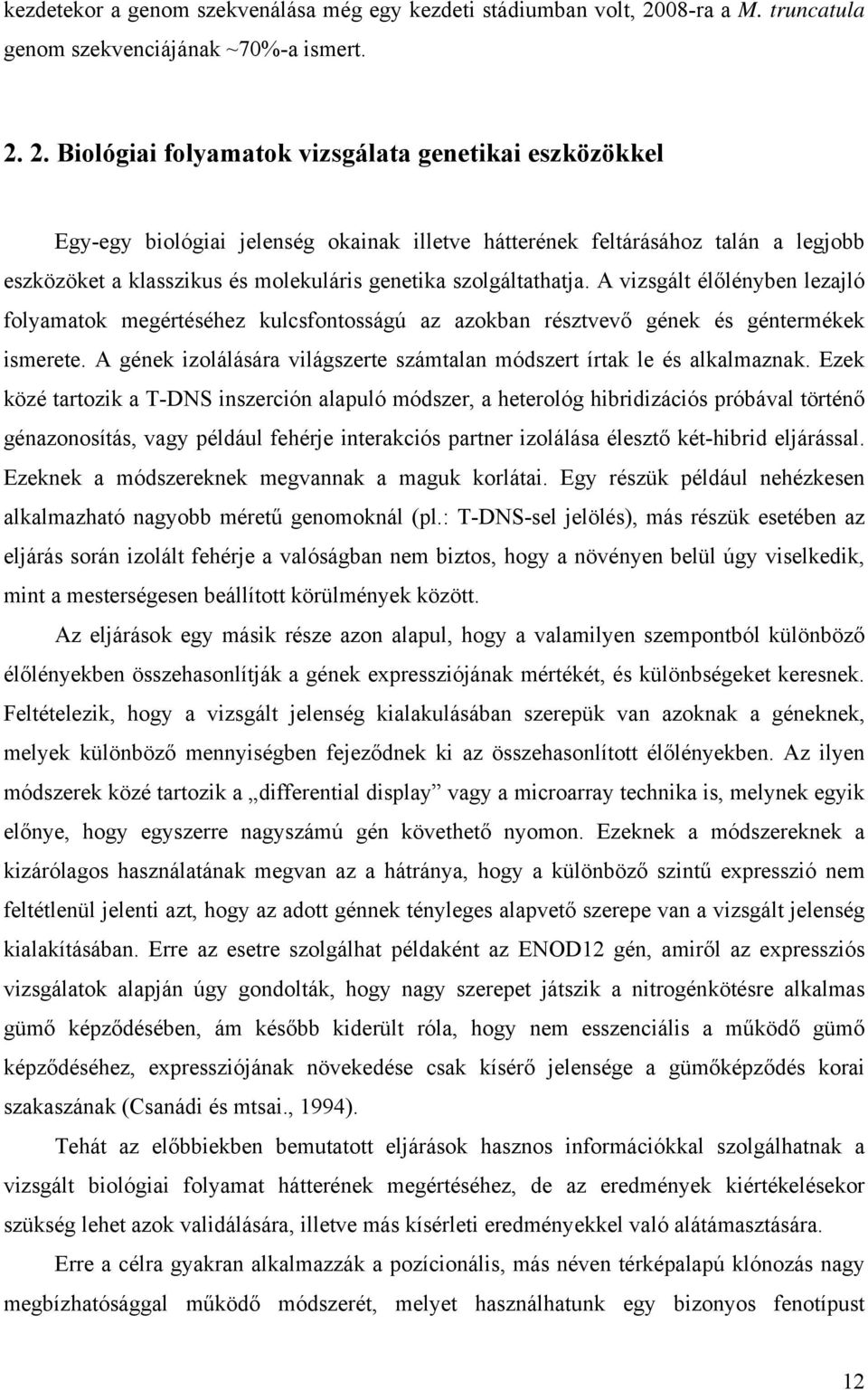 2. Biológiai folyamatok vizsgálata genetikai eszközökkel Egy-egy biológiai jelenség okainak illetve hátterének feltárásához talán a legjobb eszközöket a klasszikus és molekuláris genetika