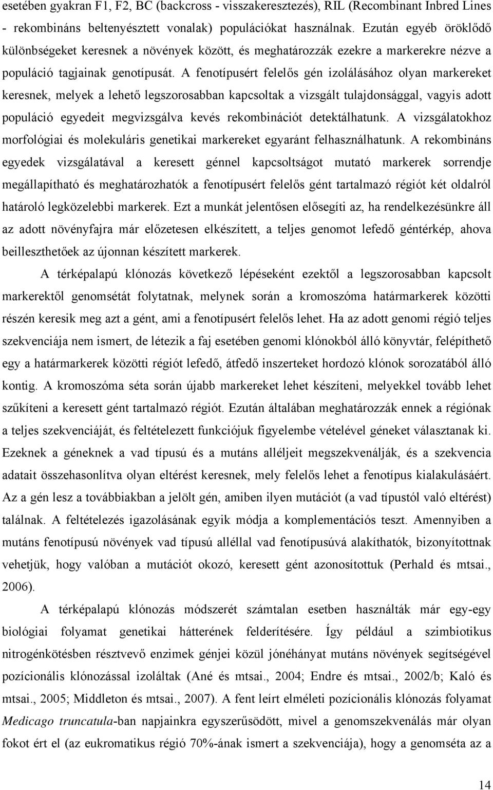 A fenotípusért felelős gén izolálásához olyan markereket keresnek, melyek a lehető legszorosabban kapcsoltak a vizsgált tulajdonsággal, vagyis adott populáció egyedeit megvizsgálva kevés