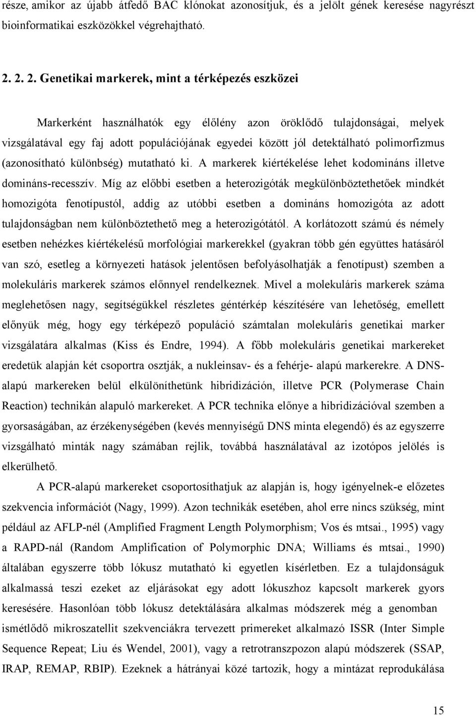 polimorfizmus (azonosítható különbség) mutatható ki. A markerek kiértékelése lehet kodomináns illetve domináns-recesszív.