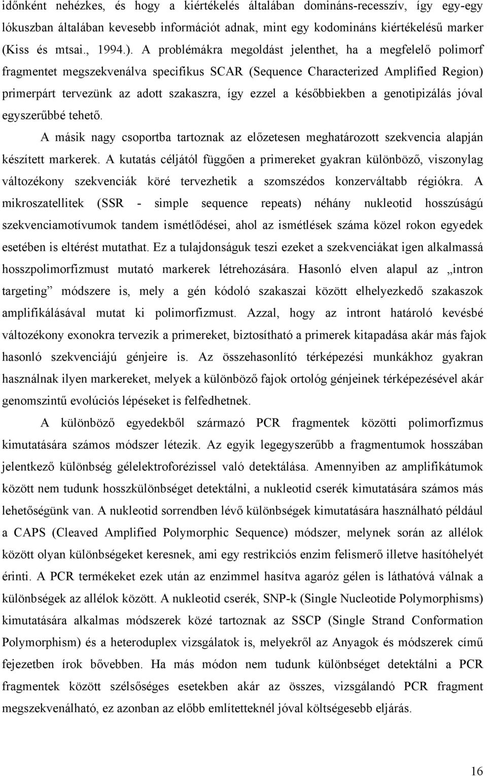 későbbiekben a genotipizálás jóval egyszerűbbé tehető. A másik nagy csoportba tartoznak az előzetesen meghatározott szekvencia alapján készített markerek.