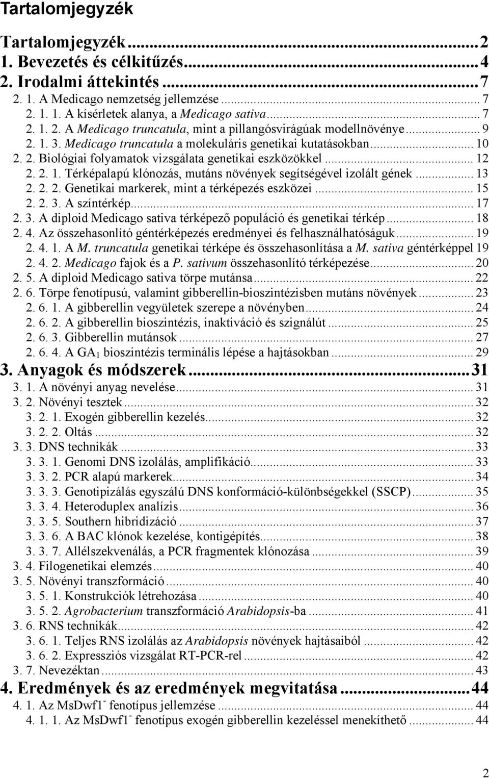 .. 13 2. 2. 2. Genetikai markerek, mint a térképezés eszközei... 15 2. 2. 3. A színtérkép... 17 2. 3. A diploid Medicago sativa térképező populáció és genetikai térkép... 18 2. 4.