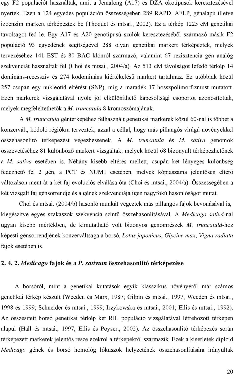 Egy A17 és A20 genotípusú szülők keresztezéséből származó másik F2 populáció 93 egyedének segítségével 288 olyan genetikai markert térképeztek, melyek tervezéséhez 141 EST és 80 BAC klónról szarmazó,