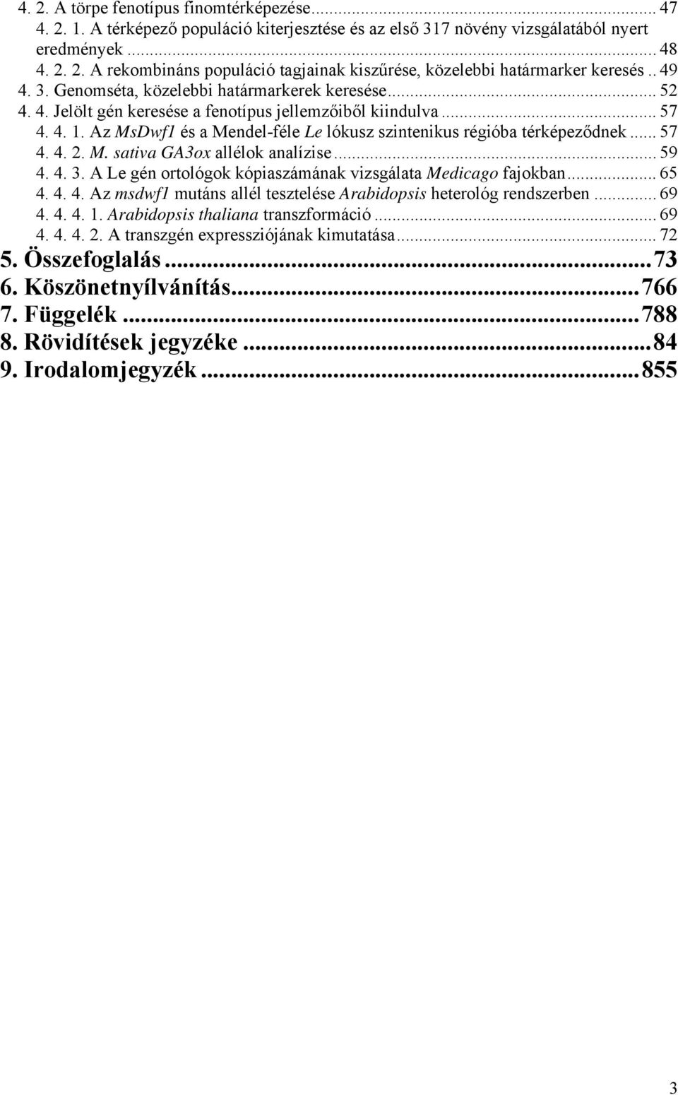 Az MsDwf1 és a Mendel-féle Le lókusz szintenikus régióba térképeződnek... 57 4. 4. 2. M. sativa GA3ox allélok analízise... 59 4. 4. 3. A Le gén ortológok kópiaszámának vizsgálata Medicago fajokban.