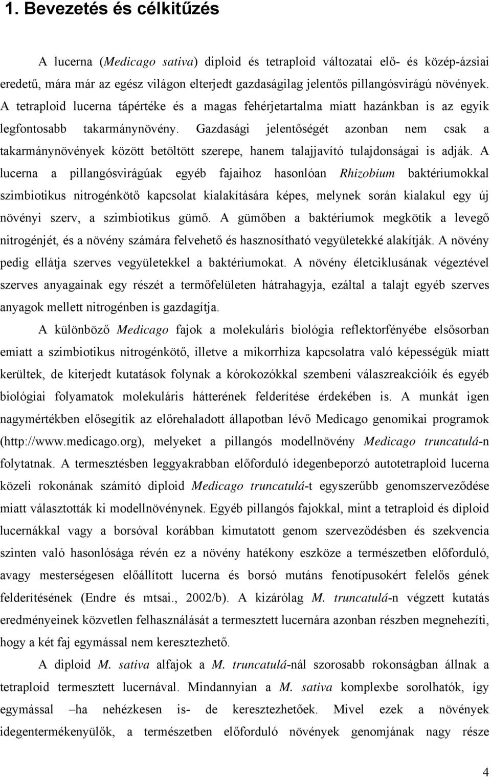 Gazdasági jelentőségét azonban nem csak a takarmánynövények között betöltött szerepe, hanem talajjavító tulajdonságai is adják.