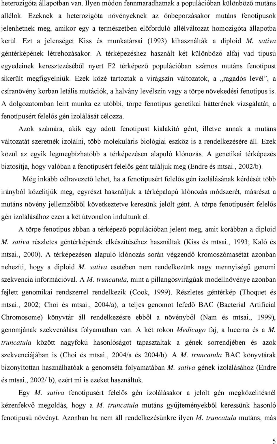 Ezt a jelenséget Kiss és munkatársai (1993) kihasználták a diploid M. sativa géntérképének létrehozásakor.