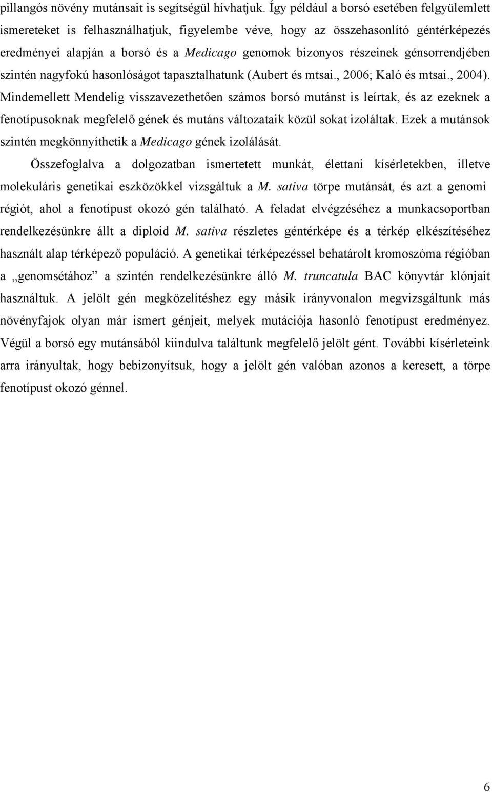 génsorrendjében szintén nagyfokú hasonlóságot tapasztalhatunk (Aubert és mtsai., 2006; Kaló és mtsai., 2004).