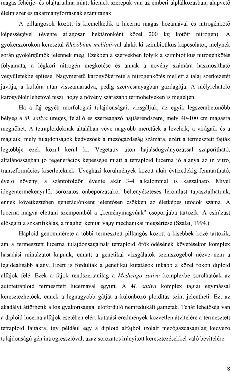 A gyökérszőrökön keresztül Rhizobium meliloti-val alakít ki szimbiotikus kapcsolatot, melynek során gyökérgümők jelennek meg.