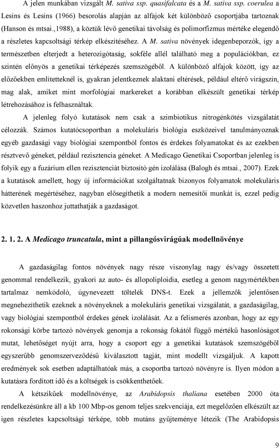 sativa növények idegenbeporzók, így a természetben elterjedt a heterozigótaság, sokféle allél található meg a populációkban, ez szintén előnyös a genetikai térképezés szemszögéből.