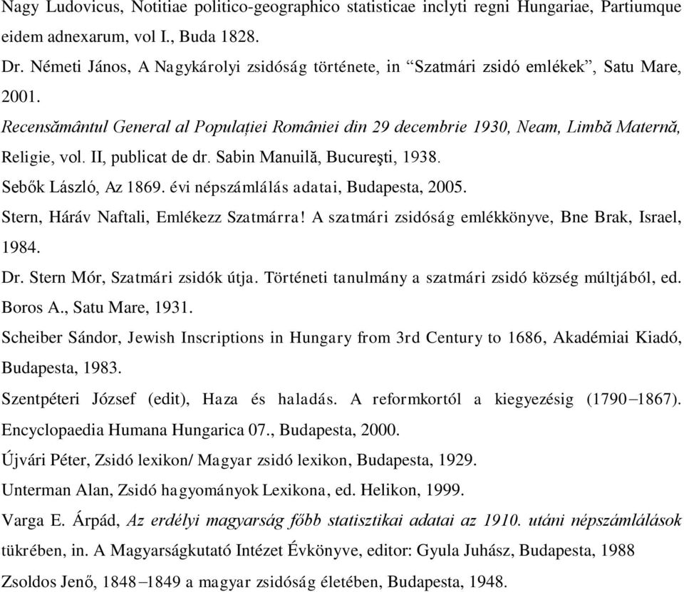 II, publicat de dr. Sabin Manuilă, Bucureşti, 1938. Sebők László, Az 1869. évi népszámlálás adatai, Budapesta, 2005. Stern, Háráv Naftali, Emlékezz Szatmárra!