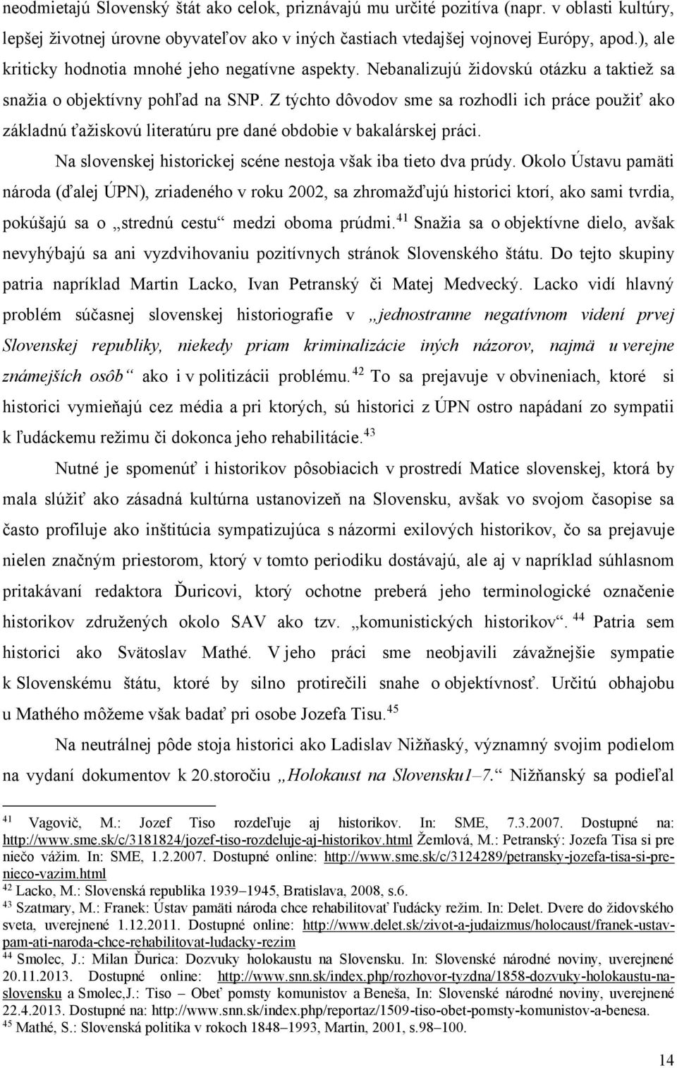 Z týchto dôvodov sme sa rozhodli ich práce použiť ako základnú ťažiskovú literatúru pre dané obdobie v bakalárskej práci. Na slovenskej historickej scéne nestoja však iba tieto dva prúdy.