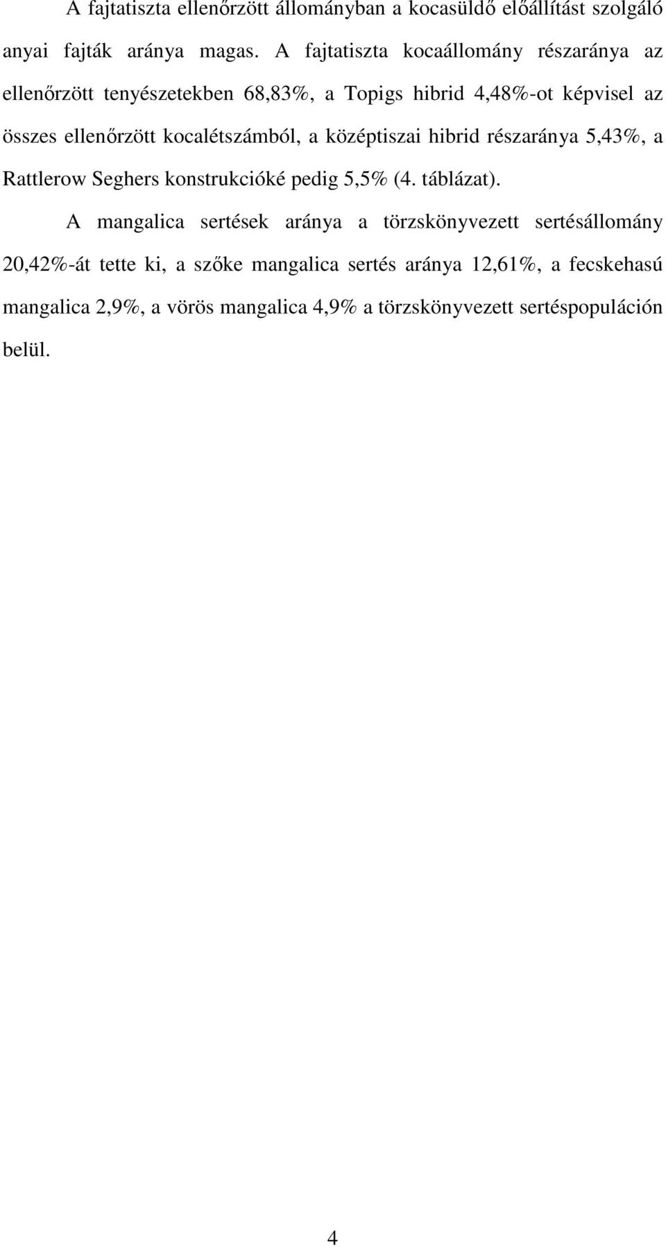 kocalétszámból, a középtiszai hibrid részaránya 5,43%, a Rattlerow Seghers konstrukcióké pedig 5,5% (4. táblázat).