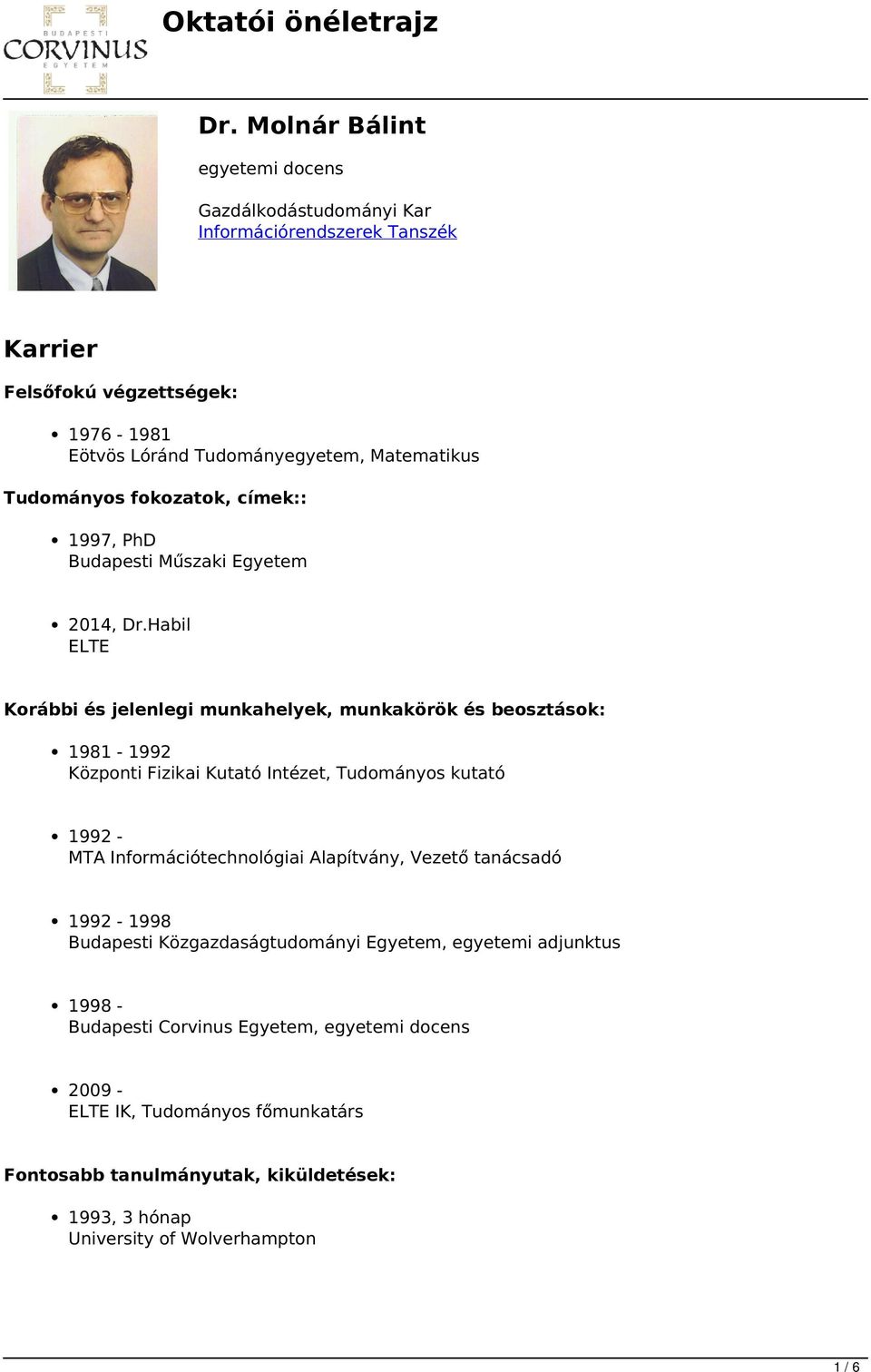 Habil ELTE Korábbi és jelenlegi munkahelyek, munkakörök és beosztások: 1981-1992 Központi Fizikai Kutató Intézet, Tudományos kutató 1992 - MTA Információtechnológiai