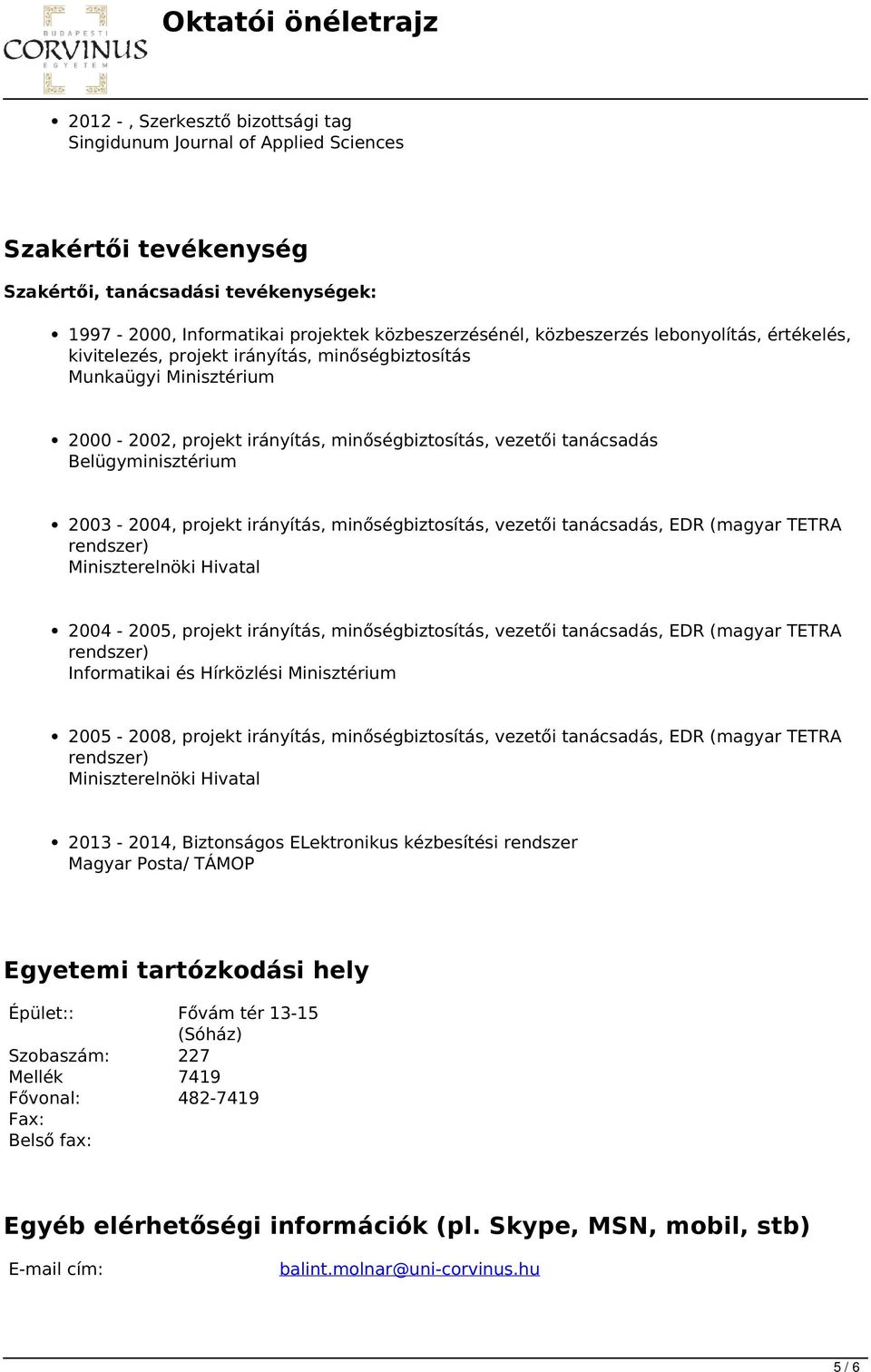 projekt irányítás, minőségbiztosítás, vezetői tanácsadás, EDR (magyar TETRA rendszer) Miniszterelnöki Hivatal 2004-2005, projekt irányítás, minőségbiztosítás, vezetői tanácsadás, EDR (magyar TETRA