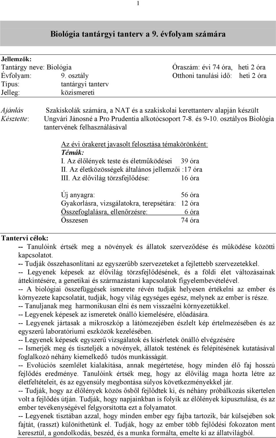 Prudentia alkotócsoport 7-8. és 9-10. osztályos Biológia tantervének felhasználásával Az évi órakeret javasolt felosztása témakörönként: Témák: I. Az élőlények teste és életműködései 39 óra II.