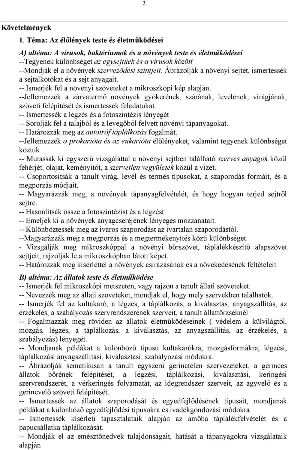 szerveződési szintjeit. Ábrázolják a növényi sejtet, ismertessék a sejtalkotókat és a sejt anyagait. -- Ismerjék fel a növényi szöveteket a mikroszkópi kép alapján.