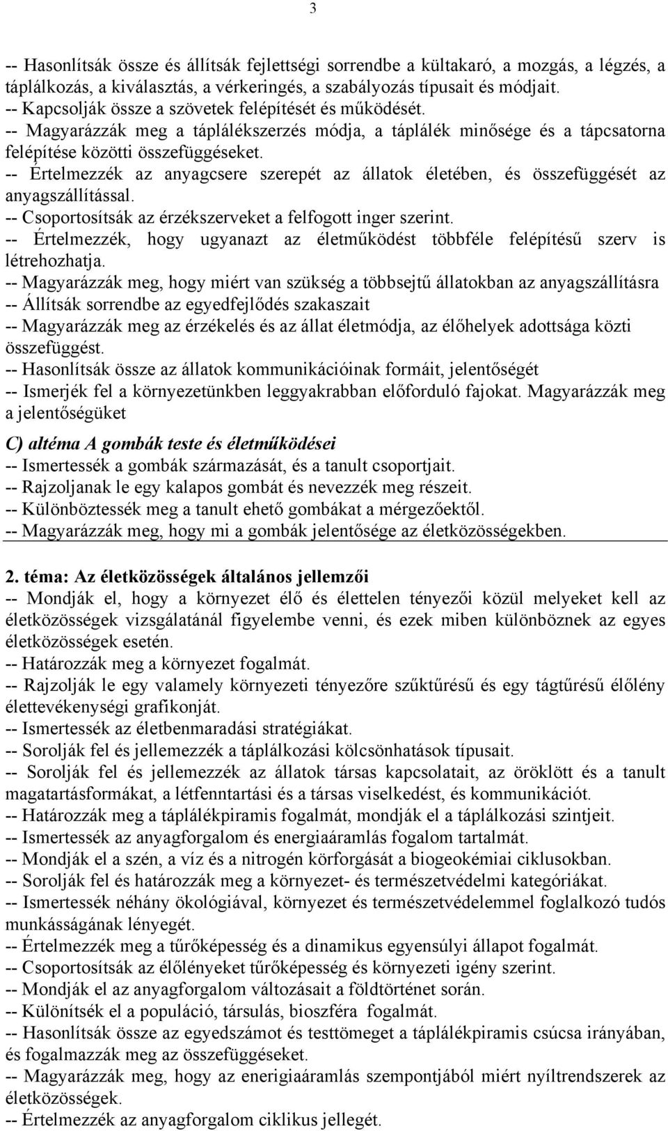 -- Értelmezzék az anyagcsere szerepét az állatok életében, és összefüggését az anyagszállítással. -- Csoportosítsák az érzékszerveket a felfogott inger szerint.