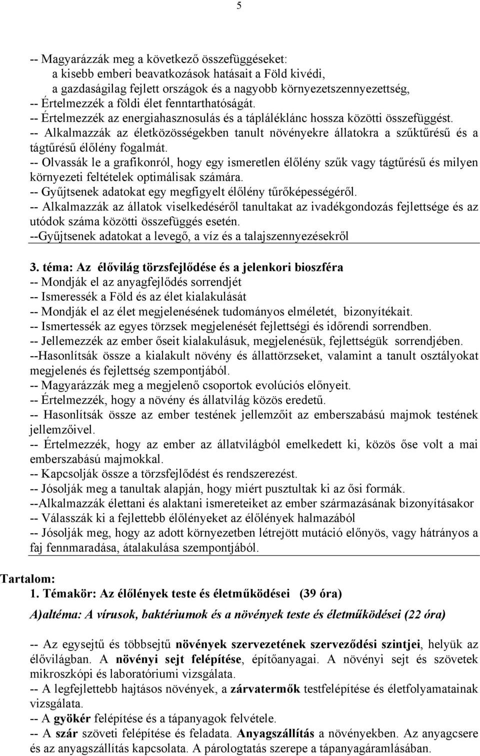 -- Alkalmazzák az életközösségekben tanult növényekre állatokra a szűktűrésű és a tágtűrésű élőlény fogalmát.