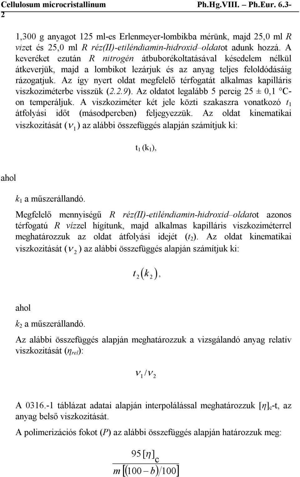 Az így nyert oldat megfelelő térfogatát alkalmas kapilláris viszkoziméterbe visszük (2.2.9). Az oldatot legalább 5 percig 25 ± 0,1 Con temperáljuk.