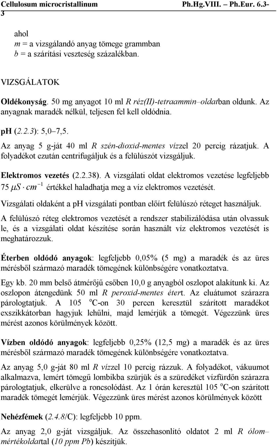 A folyadékot ezután centrifugáljuk és a felülúszót vizsgáljuk. Elektromos vezetés (2.2.38).