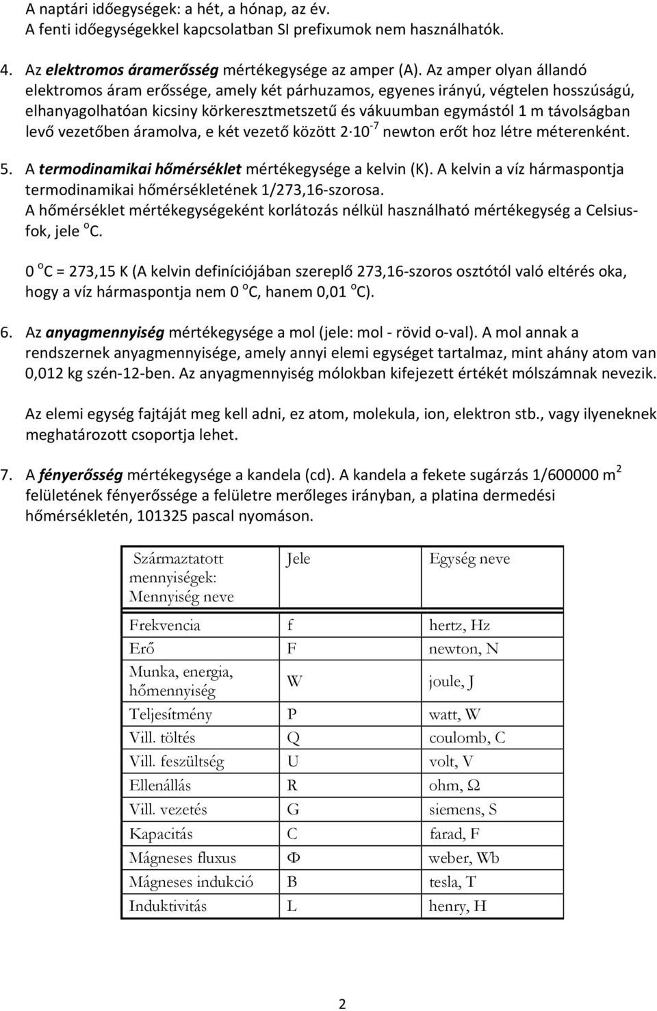 vezetőben áramolva, e két vezető között 2 10 7 newton erőt hoz létre méterenként. 5. A termodinamikai hőmérséklet mértékegysége a kelvin (K).