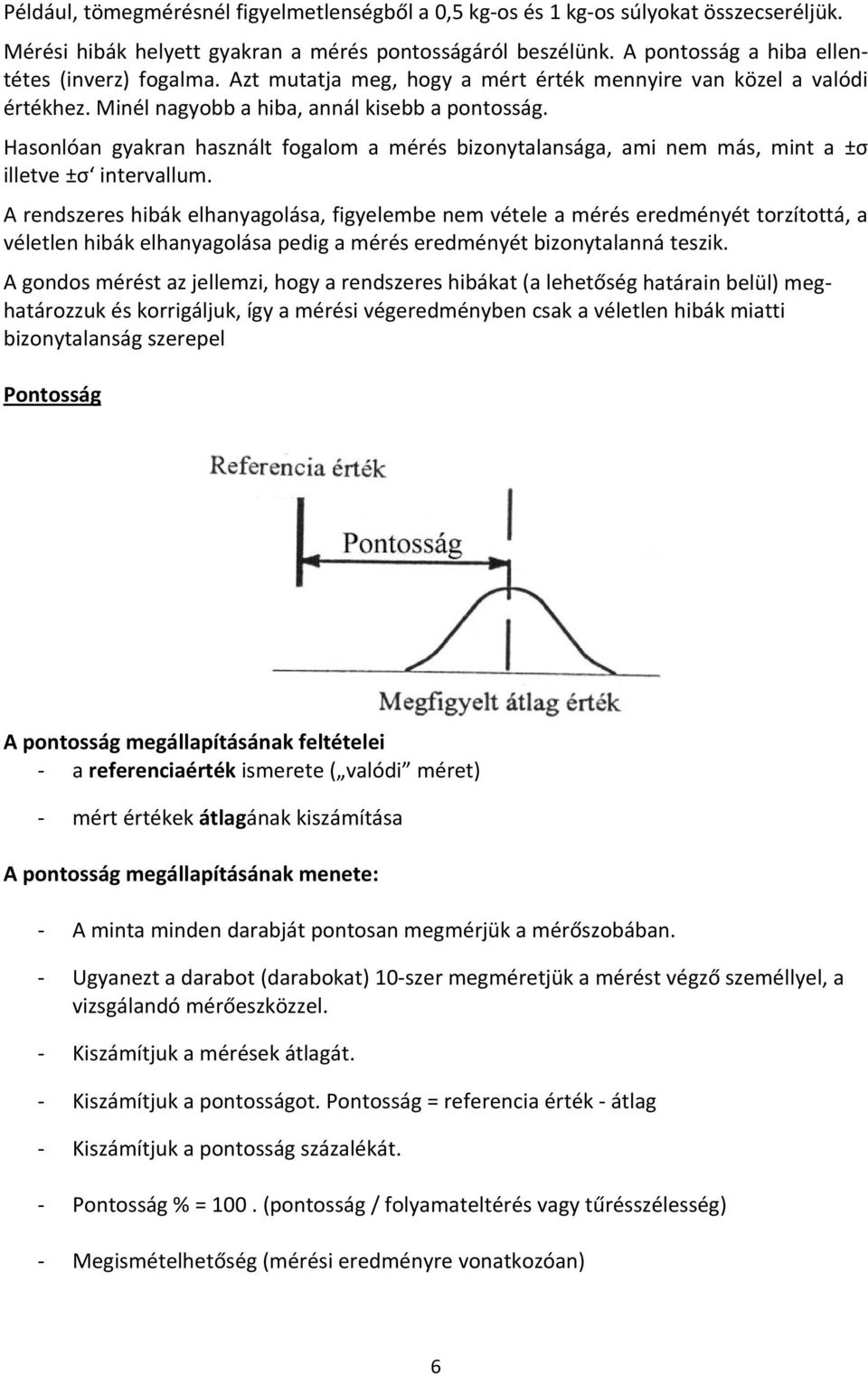 Hasonlóan gyakran használt fogalom a mérés bizonytalansága, ami nem más, mint a ±σ illetve ±σ intervallum.