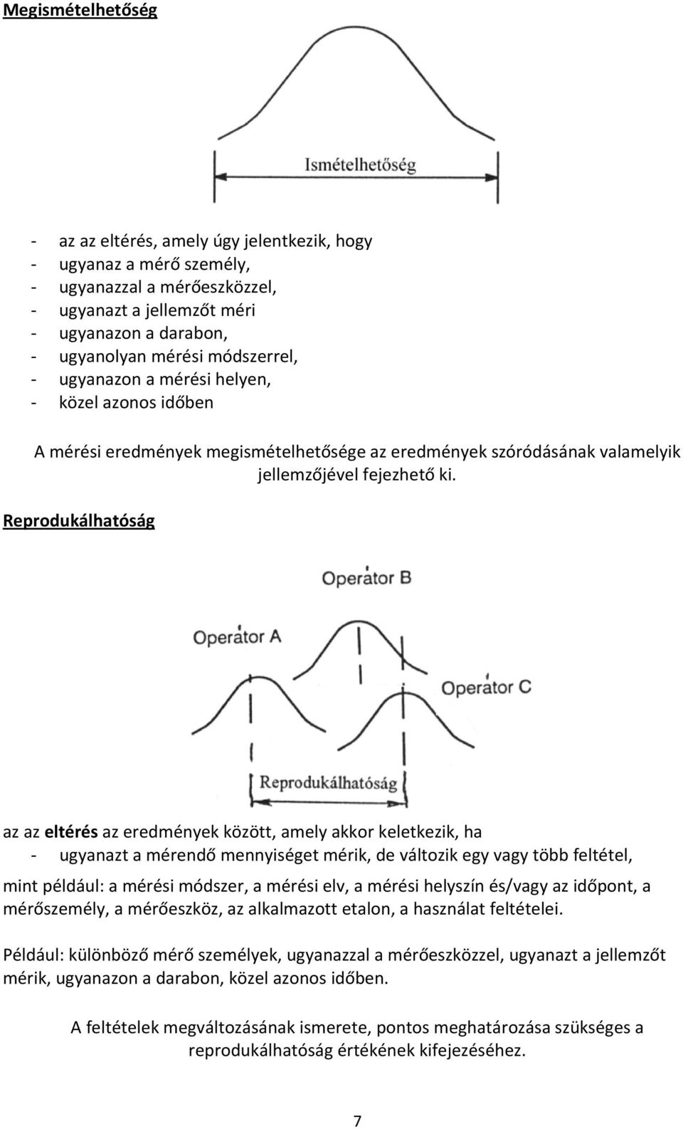 Reprodukálhatóság az az eltérés az eredmények között, amely akkor keletkezik, ha ugyanazt a mérendő mennyiséget mérik, de változik egy vagy több feltétel, mint például: a mérési módszer, a mérési