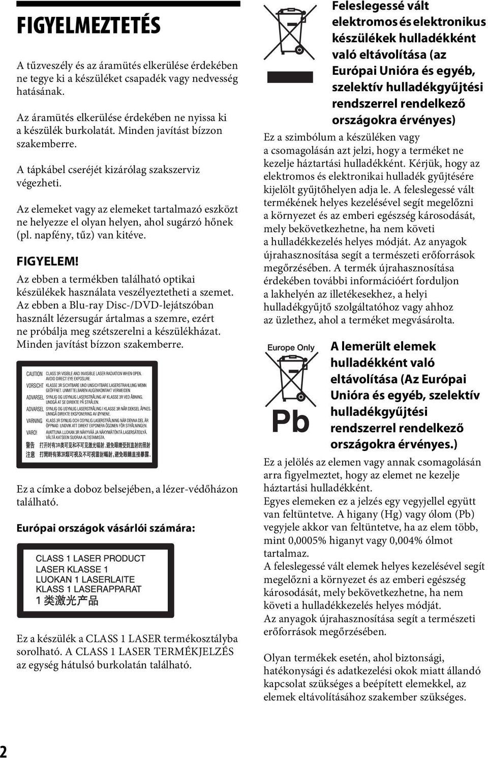 napfény, tűz) van kitéve. FIGYELEM! Az ebben a termékben található optikai készülékek használata veszélyeztetheti a szemet.