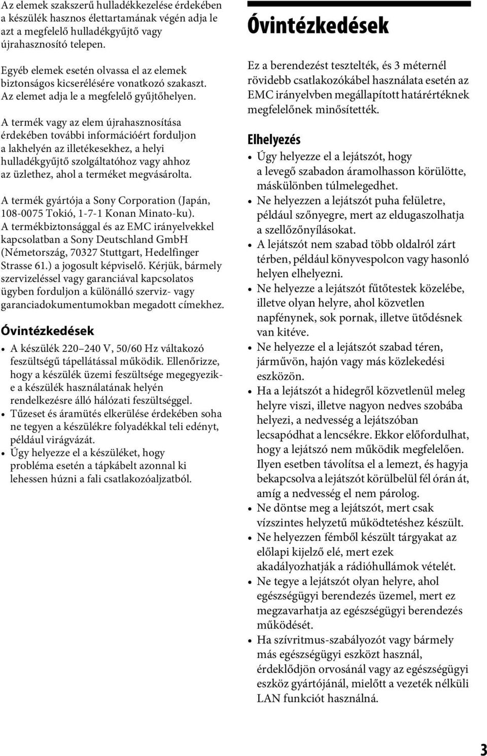 A termék vagy az elem újrahasznosítása érdekében további információért forduljon a lakhelyén az illetékesekhez, a helyi hulladékgyűjtő szolgáltatóhoz vagy ahhoz az üzlethez, ahol a terméket