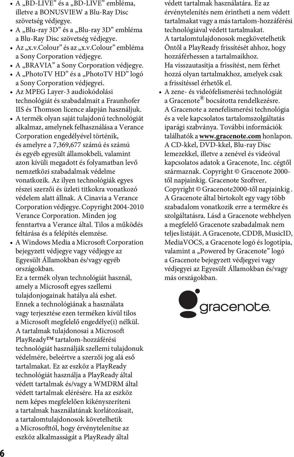 Az MPEG Layer-3 audiokódolási technológiát és szabadalmait a Fraunhofer IIS és Thomson licence alapján használjuk.