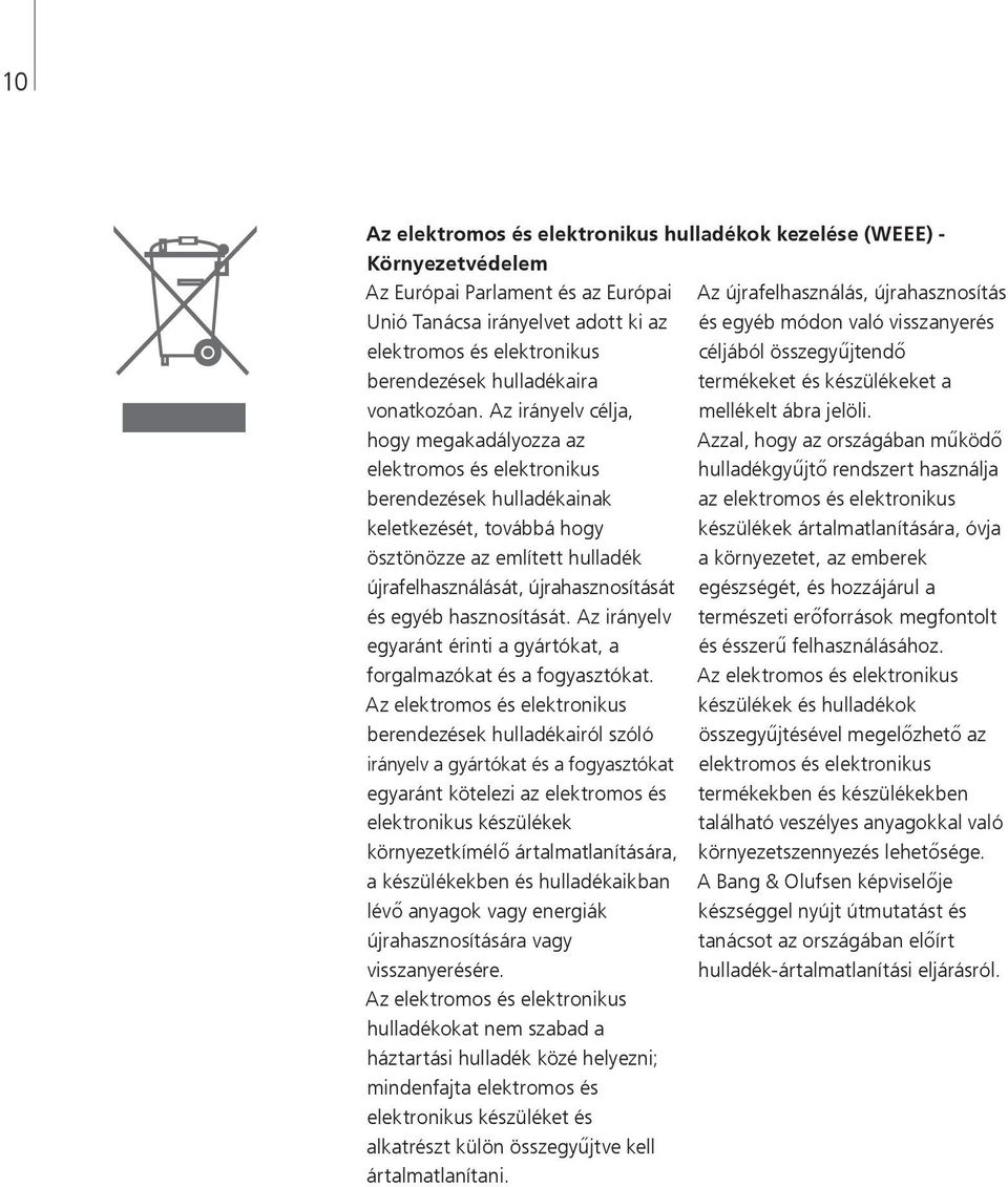Az irányelv célja, hogy megakadályozza az elektromos és elektronikus berendezések hulladékainak keletkezését, továbbá hogy ösztönözze az említett hulladék újrafelhasználását, újrahasznosítását és