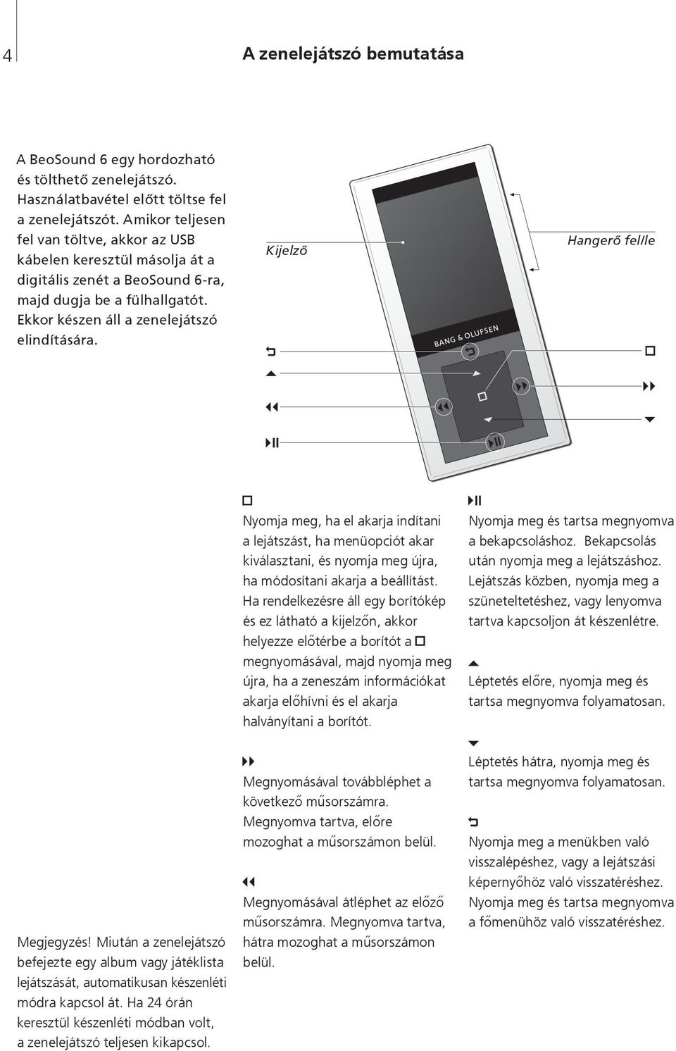 Kijelző Hangerő fel/le Nyomja meg, ha el akarja indítani a lejátszást, ha menüopciót akar kiválasztani, és nyomja meg újra, ha módosítani akarja a beállítást.