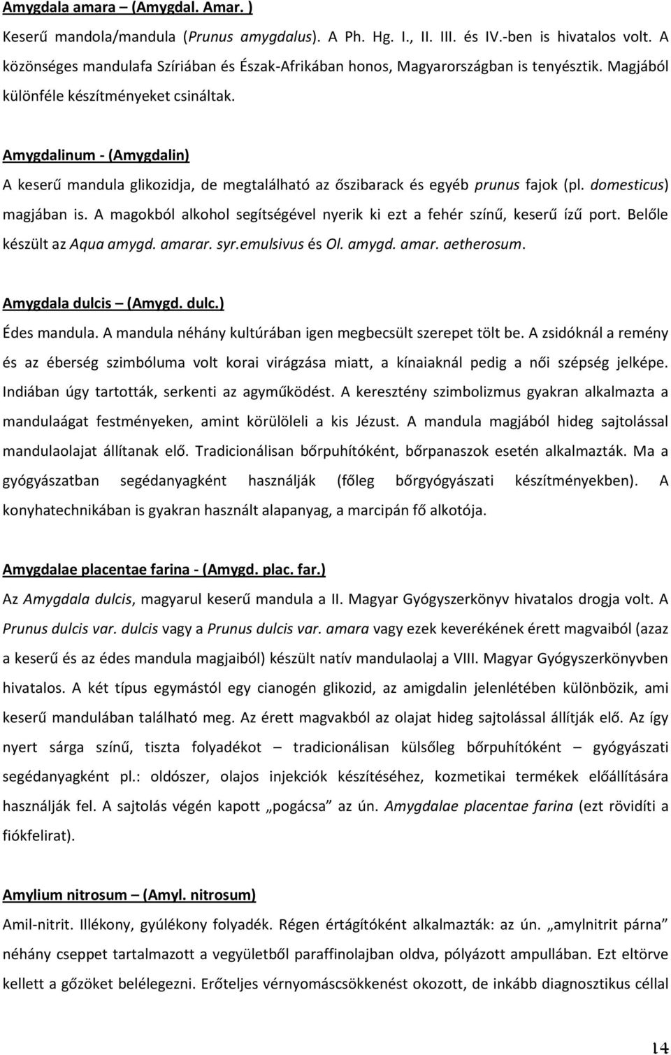 Amygdalinum - (Amygdalin) A keserű mandula glikozidja, de megtalálható az őszibarack és egyéb prunus fajok (pl. domesticus) magjában is.